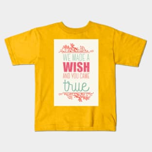 We made a wish and you came true Kids T-Shirt